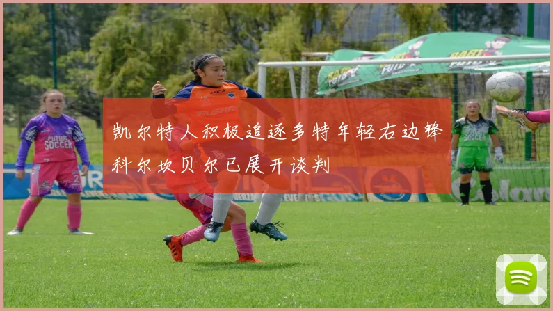 凯尔特人积极追逐多特年轻右边锋科尔坎贝尔已展开谈判