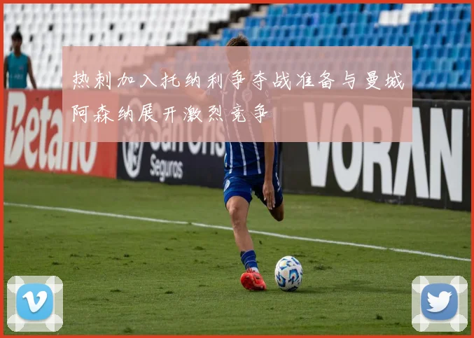热刺加入托纳利争夺战准备与曼城阿森纳展开激烈竞争